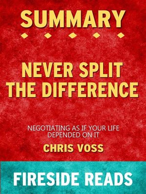cover image of Never Split the Difference--Negotiating As If Your Life Depended On It by Chris Voss--Summary by Fireside Reads